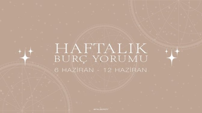 Bu Hafta Burçları Neler Bekliyor? 6 - 12 Haziran Haftası Haftalık Burç Yorumları