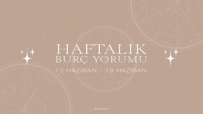 Bu Hafta Burçları Neler Bekliyor? 13 - 19 Haziran Haftası Haftalık Burç Yorumları