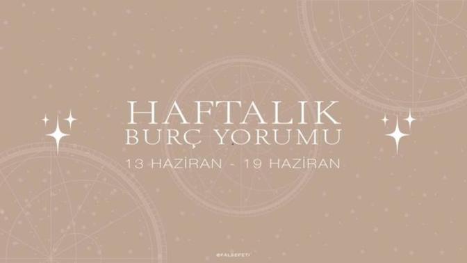 Bu Hafta Burçları Neler Bekliyor? 13 - 19 Haziran Haftası Haftalık Burç Yorumları