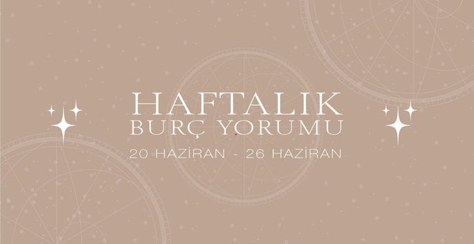 Bu Hafta Burçları Neler Bekliyor? 20 - 26 Haziran Haftası Haftalık Burç Yorumları