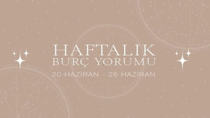Bu Hafta Burçları Neler Bekliyor? 20 - 26 Haziran Haftası Haftalık Burç Yorumları