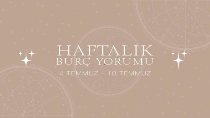 Bu Hafta Burçları Neler Bekliyor? 04 - 10 Temmuz Haftası Haftalık Burç Yorumları