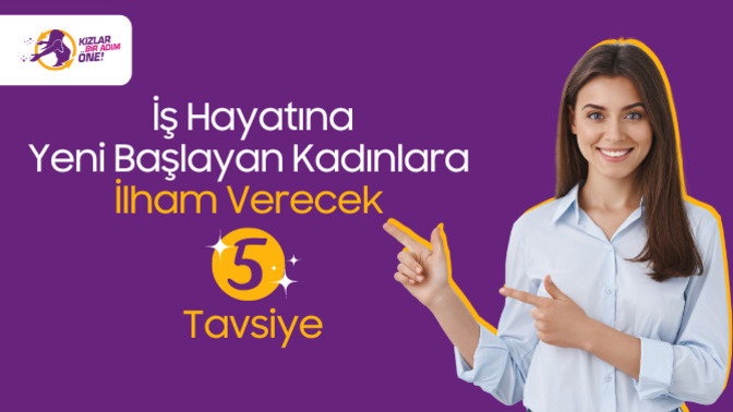 Kariyer Basamaklarını Tırmanırken Bunlara Dikkat Et: İş Hayatına Yeni Başlayan Kadınlara İlham Verecek 5 Tavsiye