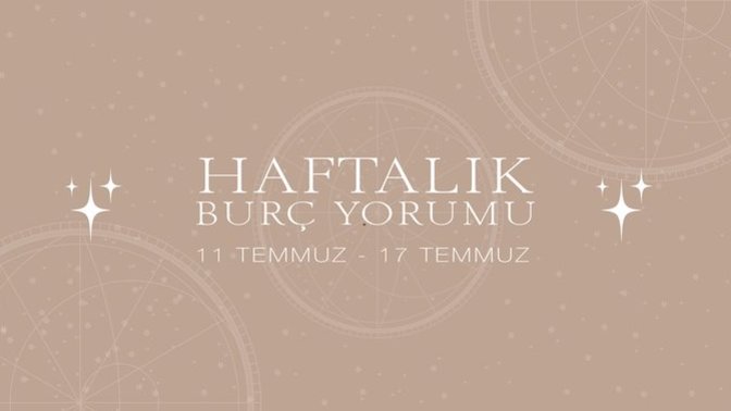 Bu Hafta Burçları Neler Bekliyor? 11 - 17 Temmuz Haftası Haftalık Burç Yorumları