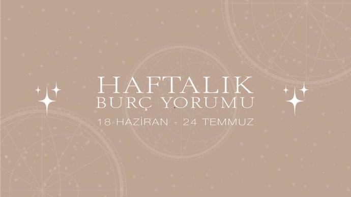Bu Hafta Burçları Neler Bekliyor? 18 - 24 Temmuz Haftası Haftalık Burç Yorumları