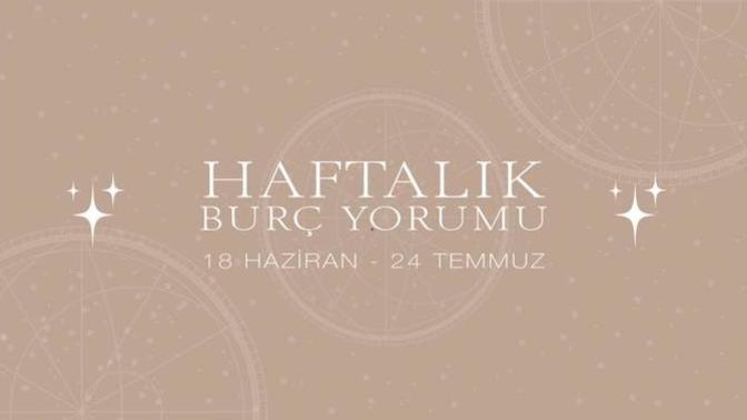 Bu Hafta Burçları Neler Bekliyor? 18 - 24 Temmuz Haftası Haftalık Burç Yorumları