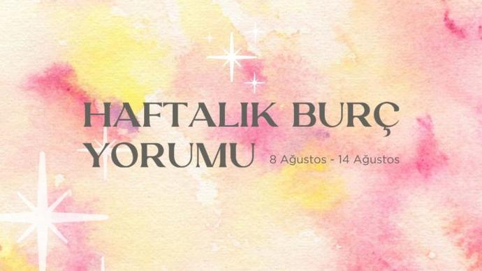 Bu Hafta Burçları Neler Bekliyor? 08 - 14 Ağustos Haftası Haftalık Burç Yorumları