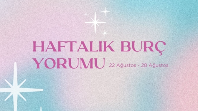Bu Hafta Burçları Neler Bekliyor? 22 - 28 Ağustos Haftası Haftalık Burç Yorumları