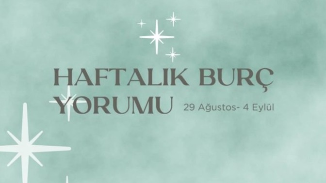 Bu Hafta Burçları Neler Bekliyor? 29 Ağustos - 4 Eylül Haftası Haftalık Burç Yorumları