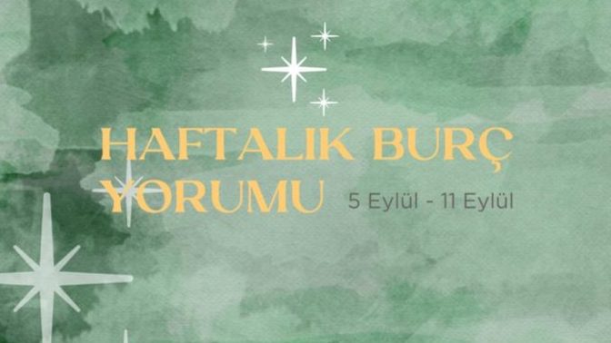 Bu Hafta Burçları Neler Bekliyor? 5 - 11 Eylül Haftası Haftalık Burç Yorumları
