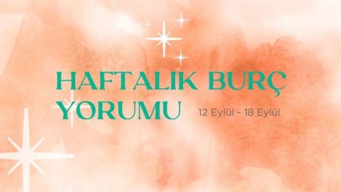 Bu Hafta Burçları Neler Bekliyor? 12 - 18 Eylül Haftası Haftalık Burç Yorumları