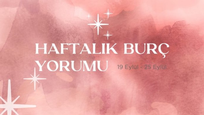 Bu Hafta Burçları Neler Bekliyor? 19 - 25 Eylül Haftası Haftalık Burç Yorumları