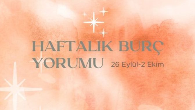 Bu Hafta Burçları Neler Bekliyor? 26 Eylül - 02 Ekim Haftası Haftalık Burç Yorumları