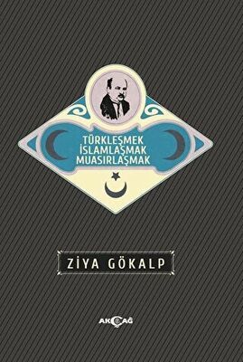 Büyük Yazar Ziya Gökalp ve Türkleşmek, İslamlaşmak, Muasırlaşmak kitabı...