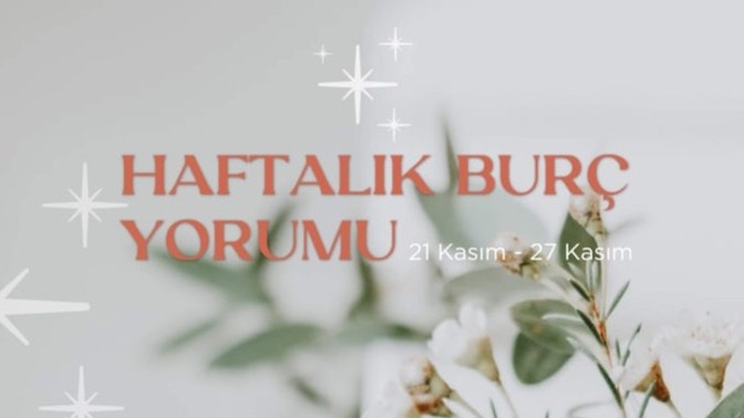 Bu Hafta Burçları Neler Bekliyor? 21 - 27 Kasım Haftası Haftalık Burç Yorumları