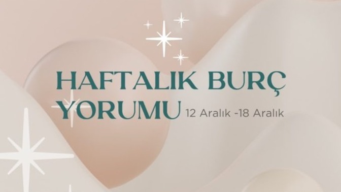 Bu Hafta Burçları Neler Bekliyor? 12- 18 Aralık Haftası Haftalık Burç Yorumları