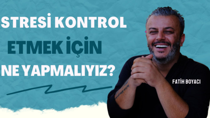 Stresi Kontrol Etmek İçin Ne Yapmalıyız: Fatih Boyacı Röportajı