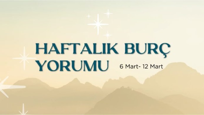 Bu Hafta Burçları Neler Bekliyor? 06 - 12 Mart  Haftası Haftalık Burç Yorumları