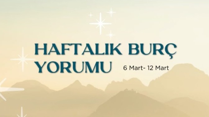 Bu Hafta Burçları Neler Bekliyor? 06 - 12 Mart  Haftası Haftalık Burç Yorumları