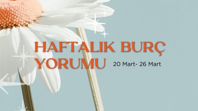 Bu Hafta Burçları Neler Bekliyor? 20 - 26 Mart  Haftası Haftalık Burç Yorumları
