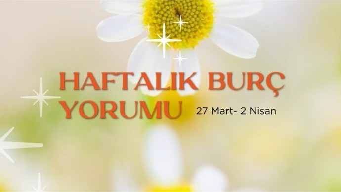Bu Hafta Burçları Neler Bekliyor? 27 Mart- 2 Nisan  Haftası Haftalık Burç Yorumları