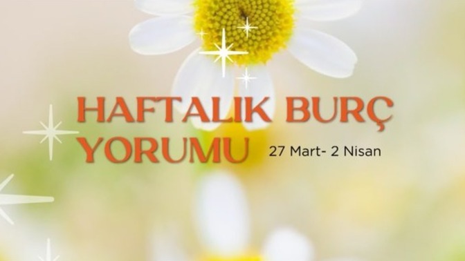 Bu Hafta Burçları Neler Bekliyor? 27 Mart- 2 Nisan  Haftası Haftalık Burç Yorumları