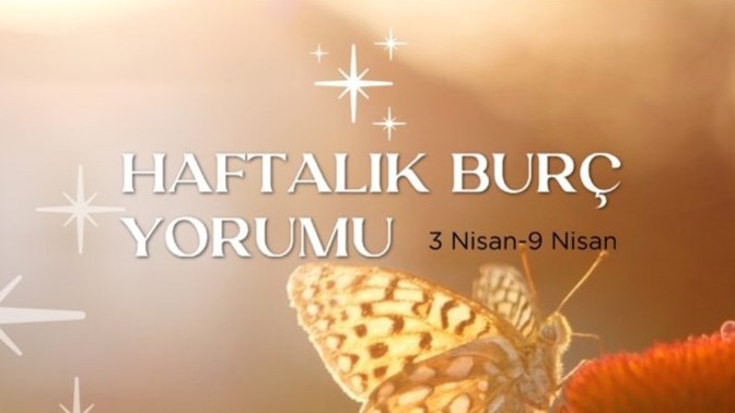 Bu Hafta Burçları Neler Bekliyor? 3 - 9 Nisan Haftası Haftalık Burç Yorumları