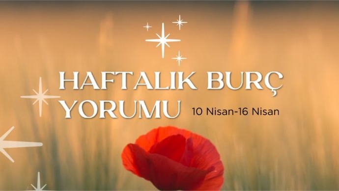 Bu Hafta Burçları Neler Bekliyor? 10 - 16 Nisan  Haftası Haftalık Burç Yorumları