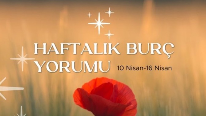 Bu Hafta Burçları Neler Bekliyor? 10 - 16 Nisan  Haftası Haftalık Burç Yorumları