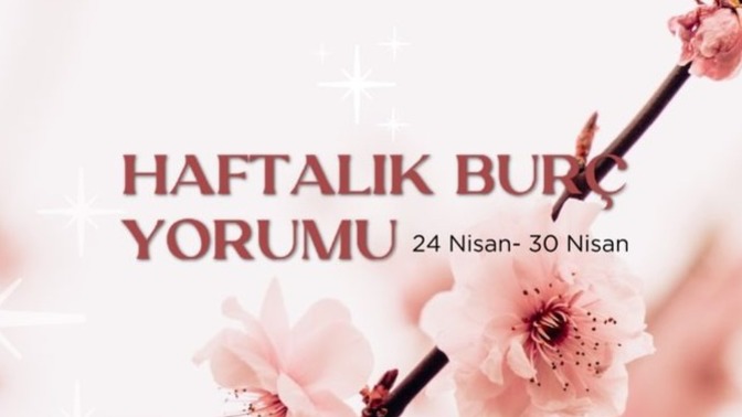Bu Hafta Burçları Neler Bekliyor? 24 - 30 Nisan Haftası Haftalık Burç Yorumları!