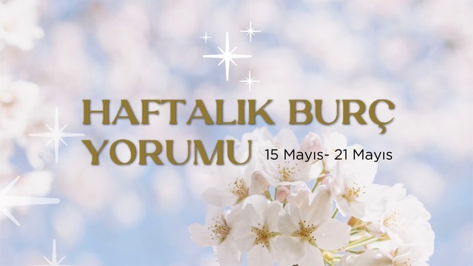 Bu Hafta Burçları Neler Bekliyor? 15- 21 Mayıs Haftası Haftalık Burç Yorumları
