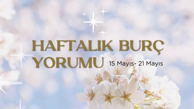 Bu Hafta Burçları Neler Bekliyor? 15- 21 Mayıs Haftası Haftalık Burç Yorumları