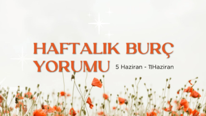 Bu Hafta Burçları Neler Bekliyor? 05-11 Haziran Haftası Haftalık Burç Yorumları