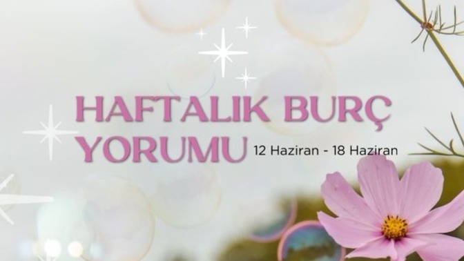 Bu Hafta Burçları Neler Bekliyor? 12-18 Haziran Haftası Haftalık Burç Yorumları