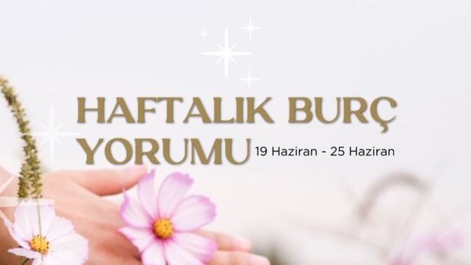 Bu Hafta Burçları Neler Bekliyor? 19-25 Haziran Haftası Haftalık Burç Yorumları