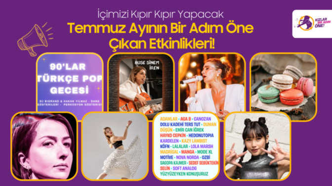 İçimizi Kıpır Kıpır Yapacak Temmuz Ayının Bir Adım Öne Çıkan Etkinlikleri!
