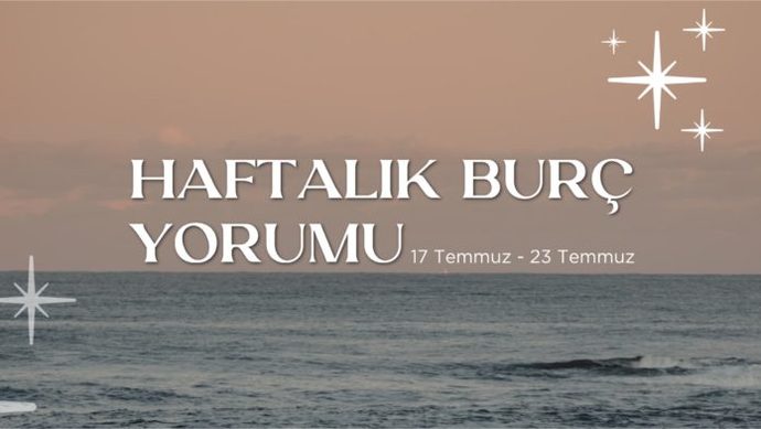 Bu Hafta Burçları Neler Bekliyor? 17 - 23 Temmuz Haftası Haftalık Burç Yorumları