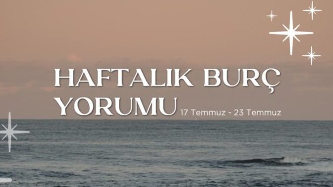 Bu Hafta Burçları Neler Bekliyor? 17 - 23 Temmuz Haftası Haftalık Burç Yorumları