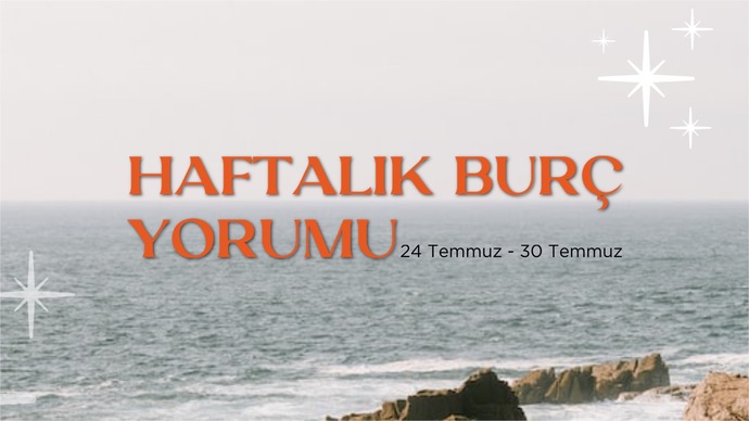 Bu Hafta Burçları Neler Bekliyor? 24 - 30 Temmuz Haftası Haftalık Burç Yorumları