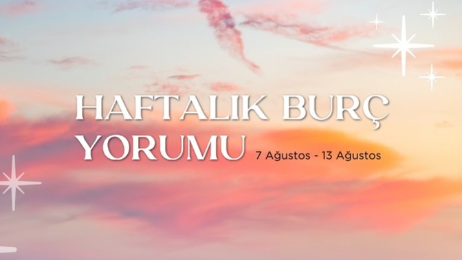 Bu Hafta Burçları Neler Bekliyor? 07- 13 Ağustos Haftası Haftalık Burç Yorumları
