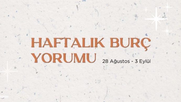 Bu Hafta Burçları Neler Bekliyor? 28 Ağustos - 03 Eylül Haftası Haftalık Burç Yorumları
