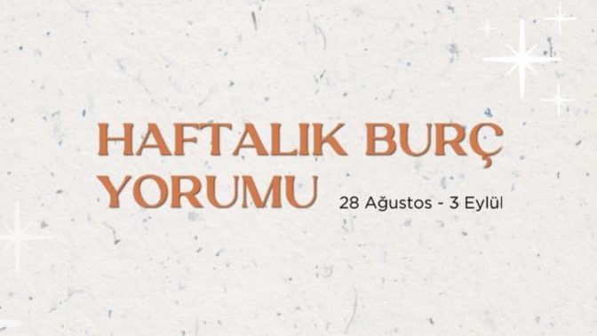 Bu Hafta Burçları Neler Bekliyor? 28 Ağustos - 03 Eylül Haftası Haftalık Burç Yorumları
