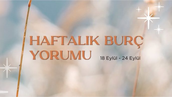 Bu Hafta Burçları Neler Bekliyor? 18 - 24 Eylül Haftası Haftalık Burç Yorumları
