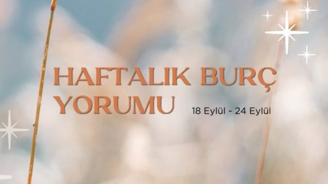 Bu Hafta Burçları Neler Bekliyor? 18 - 24 Eylül Haftası Haftalık Burç Yorumları