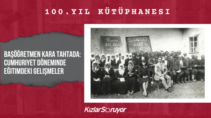 Başöğretmen Kara Tahtada: Cumhuriyet Döneminde Eğitimdeki Gelişmeler!