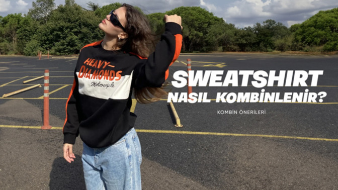 Sweatshirt Nasıl Kombinlenir? Kombin Önerileri