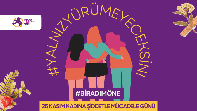 25 Kasım Kadına Şiddetle Mücadele Günü’nde #BirAdımÖne Yalnız Yürümeyeceksin!