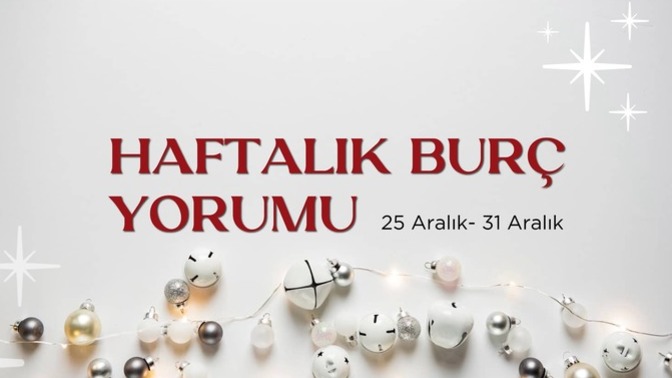 Bu Hafta Burçları Neler Bekliyor? 25 - 31 Aralık Haftası Haftalık Burç Yorumları
