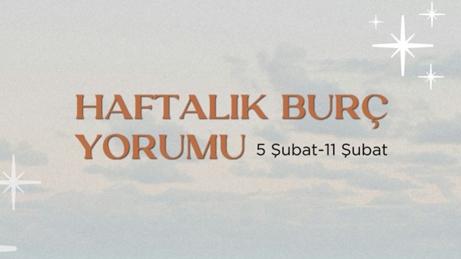 Bu Hafta Burçları Neler Bekliyor? 5 - 11 Şubat Haftası Haftalık Burç Yorumları