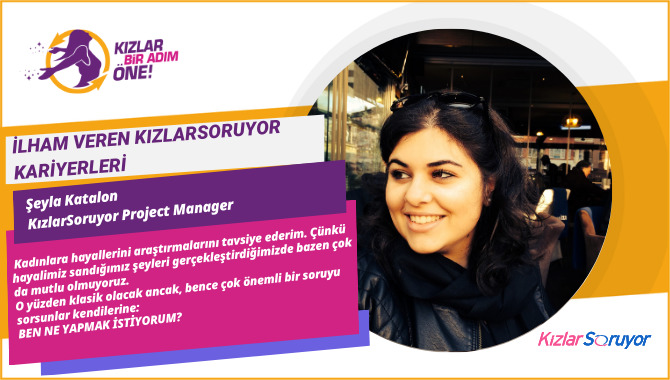 KızlarSoruyorun Lead Project Manager’ı Şeyla Katalon Bize Kariyer Yolculuğunu ve Hayallerini Nasıl Gerçekleştirdiğini Anlattı!